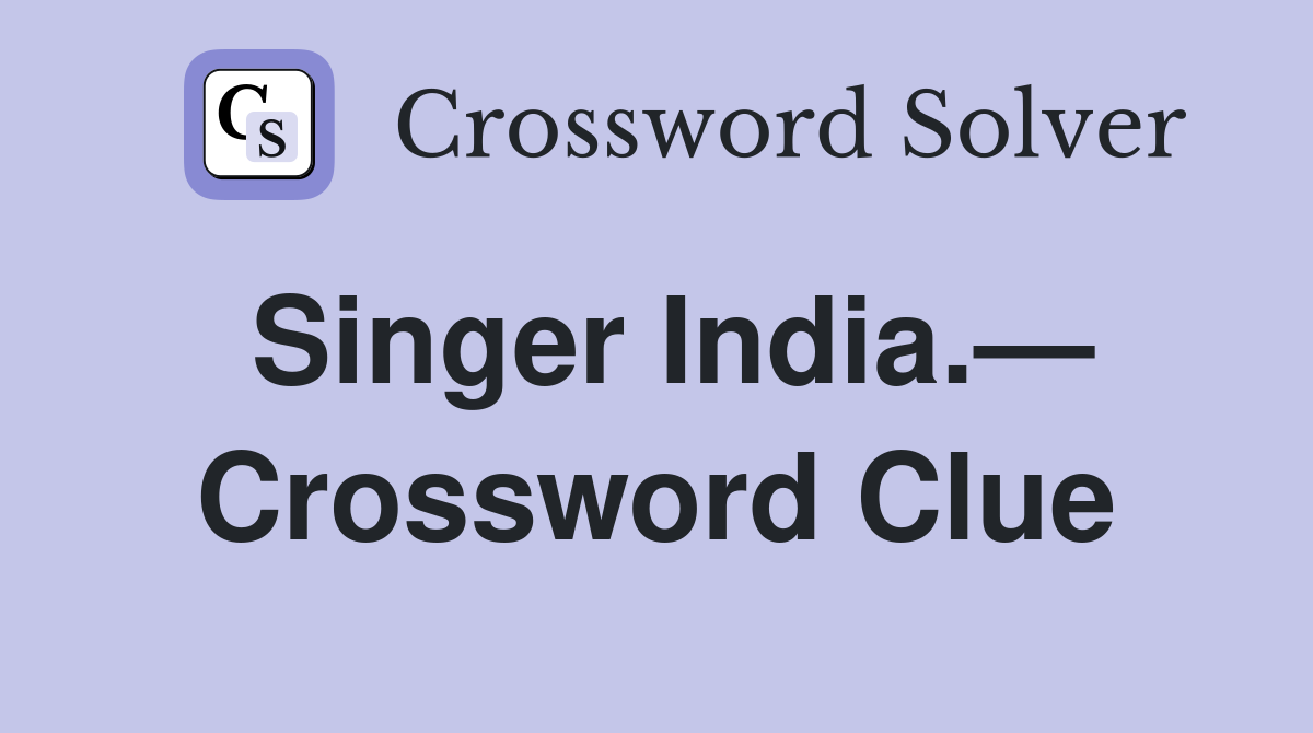 Singer India.— Crossword Clue Answers Crossword Solver